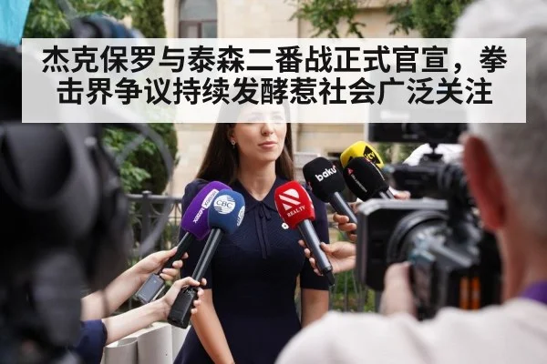 杰克保罗与泰森二番战正式官宣，拳击界争议持续发酵惹社会广泛关注
