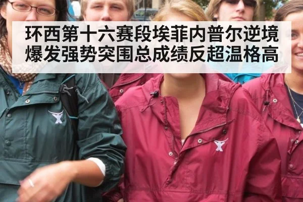 环西第十六赛段埃菲内普尔逆境爆发强势突围总成绩反超温格高
