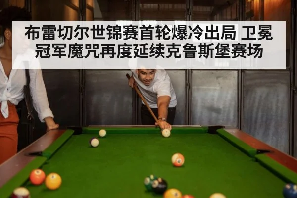 布雷切尔世锦赛首轮爆冷出局 卫冕冠军魔咒再度延续克鲁斯堡赛场