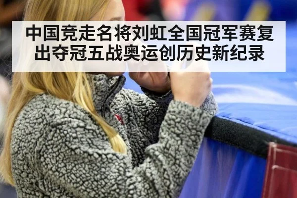 中国竞走名将刘虹全国冠军赛复出夺冠五战奥运创历史新纪录